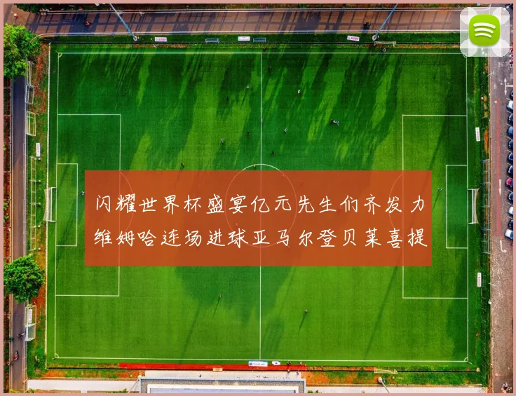 闪耀世界杯盛宴亿元先生们齐发力维姆哈连场进球亚马尔登贝莱喜提首球