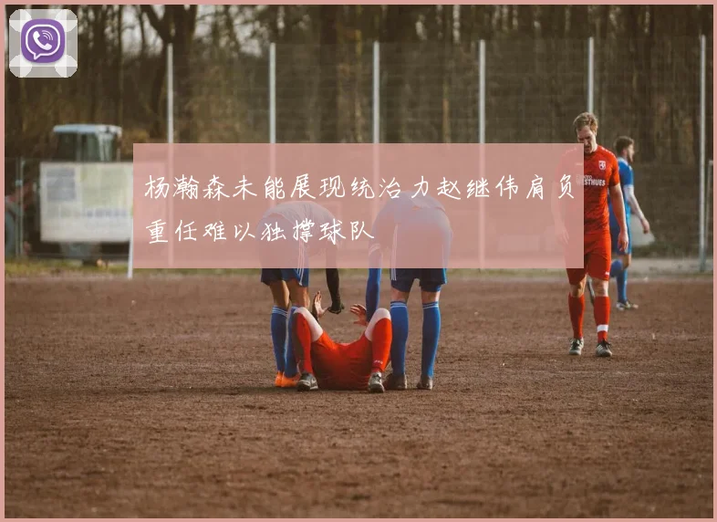 杨瀚森未能展现统治力赵继伟肩负重任难以独撑球队