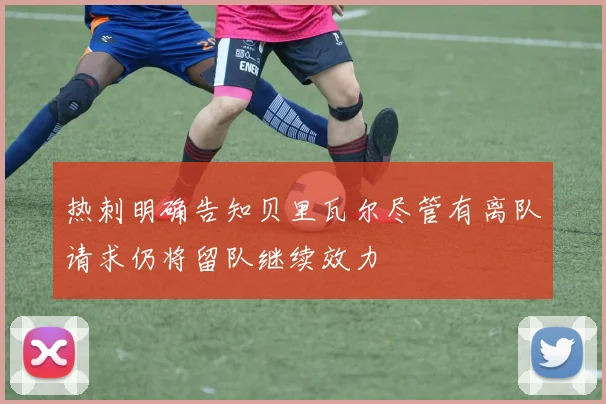 热刺明确告知贝里瓦尔尽管有离队请求仍将留队继续效力